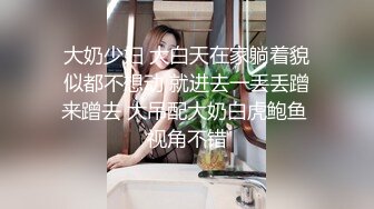 大奶人妻吃鸡啪啪 你是不是喝了酒很难射出来啊 被胖哥各种姿势猛怼 奶子哗哗 爽叫不停