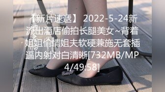 【新片速遞】 2022-5-24新流出酒店偷拍长腿美女~背着姐姐偷情姐夫软硬兼施无套插逼内射对白清晰[732MB/MP4/49:58]