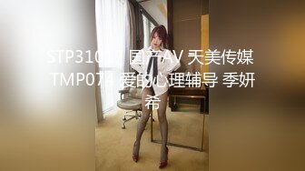 STP31017 国产AV 天美传媒 TMP074 爱的心理辅导 季妍希