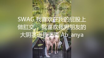 SWAG 我喜欢在我的屁股上做肛交。 我喜欢我男朋友的大阴茎进我里面 Ab_anya