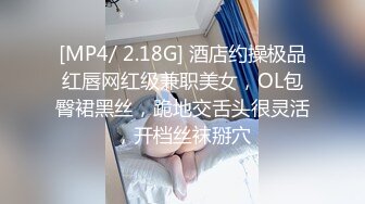 [MP4/ 2.18G] 酒店约操极品红唇网红级兼职美女，OL包臀裙黑丝，跪地交舌头很灵活，开档丝袜掰穴