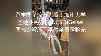 留学圈子惊曝大瓜！加州大学圣地亚哥分校(UCSD)Geisel图书馆解压门事件全员露脸无码版