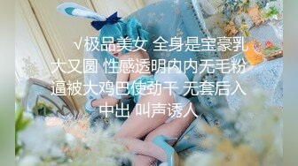 ❤️√极品美女 全身是宝豪乳大又圆 性感透明内内无毛粉逼被大鸡巴使劲干 无套后入中出 叫声诱人