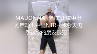 MADONNA呈献的正统中出剧启动！中出NTR～我今天仍然被你的朋友侵犯…