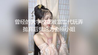 曾经的大学校花被富二代玩弄抛弃后竟沦为会所小姐