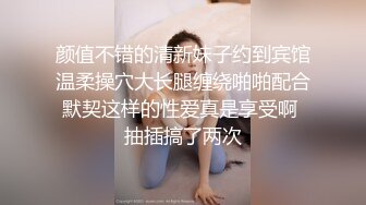 颜值不错的清新妹子约到宾馆温柔操穴大长腿缠绕啪啪配合默契这样的性爱真是享受啊 抽插搞了两次