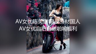 AV女优陈美惠 极品身材国人AV女优自拍自慰啪啪福利