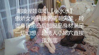 潮喷淫娃御姐〖小水水〗❤️傲娇女神被操到高潮失禁，玲珑身段前凸后翘极品身材满足一切幻想，超诱人小嫩穴直接顶到底