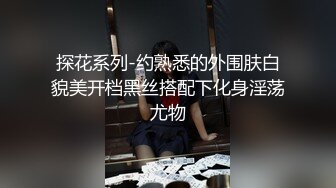 探花系列-约熟悉的外围肤白貌美开档黑丝搭配下化身淫荡尤物