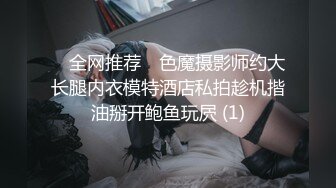 ✅ 全网推荐 ✅色魔摄影师约大长腿内衣模特酒店私拍趁机揩油掰开鲍鱼玩屄 (1)