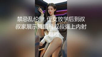 禁忌乱伦❤️侄女放学后到叔叔家展示舞蹈被叔叔强上内射 - 糖糖