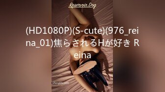 (HD1080P)(S-cute)(976_reina_01)焦らされるHが好き Reina