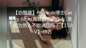 【自整理】Pornhub博主Casey Jones喜欢自慰的女人  是因为男人不能满足吗？【150V】 (32)