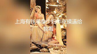 上海有钱单身少妇半夜摸逼给我看