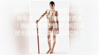 [MP4]STP26970 顶级网红女神来袭 ！浴缸湿身极度诱惑！翘起美臀水里摆弄，疯狂揉搓无毛骚逼，跳蛋塞穴拉扯 VIP0600