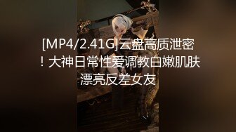 [MP4/2.41G]云盘高质泄密！大神日常性爱调教白嫩肌肤漂亮反差女友