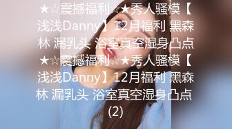 ★☆震撼福利☆★秀人骚模【浅浅Danny】12月福利 黑森林 漏乳头 浴室真空湿身凸点★☆震撼福利☆★秀人骚模【浅浅Danny】12月福利 黑森林 漏乳头 浴室真空湿身凸点 (2)