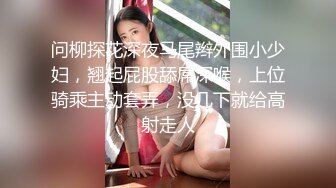 问柳探花深夜马尾辫外围小少妇，翘起屁股舔屌深喉，上位骑乘主动套弄，没几下就给高射走人