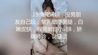 ❤️❤️19清纯妹妹，没男朋友自己玩，贫乳细腰美腿，白嫩皮肤，假屌磨蹭小骚B，娇喘呻吟，说骚话