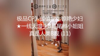 极品CP》颜值学生惊艳少妇★一线天馒头B马尾辫小姐姐真是人美B靓 (11)