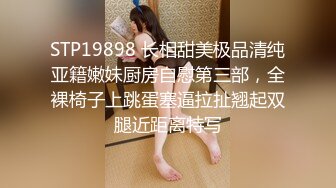 STP19898 长相甜美极品清纯亚籍嫩妹厨房自慰第三部，全裸椅子上跳蛋塞逼拉扯翘起双腿近距离特写