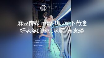 麻豆传媒 mcy-0126 下药迷奸老婆的瑜伽老师-苏念瑾