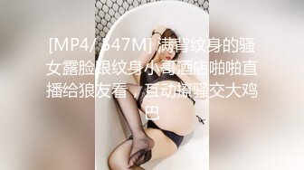 [MP4/ 547M] 满背纹身的骚女露脸跟纹身小哥酒店啪啪直播给狼友看，互动撩骚交大鸡巴