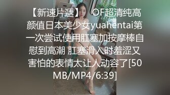 【新速片遞】 ✨OF超清纯高颜值日本美少女yuahentai第一次尝试使用肛塞加按摩棒自慰到高潮 肛塞滑入时羞涩又害怕的表情太让人动容了[50MB/MP4/6:39]