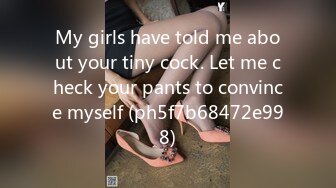 My girls have told me about your tiny cock. Let me check your pants to convince myself (ph5f7b68472e998)