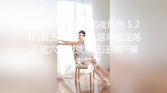 极品校花女神】黑夜色色 5.24白皙玉腿丝袜控 越来越淫荡了 蜜穴一碰就水汪汪 啊~潮吹失禁了