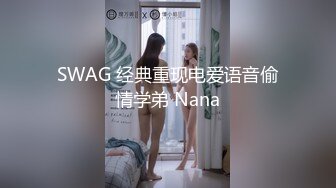 SWAG 经典重现电爱语音偷情学弟 Nana