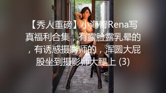 【秀人重磅】小海臀Rena写真福利合集，有露脸露乳晕的，有诱惑摄影师的，浑圆大屁股坐到摄影师大腿上 (3)