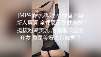 [MP4]酥乳御姐 高颜值下海新人真真 全裸展示曼妙身材 挺拔粉嫩美乳 后庭嫩穴全面开发 真是美爆太有感觉了