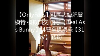 【OnlyFans】韩国大奶肥臀模特 模拟口交 自慰【Real Ass Bunny】抖臀全裸诱惑【316V】 (58)