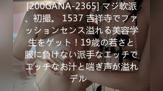 [200GANA-2365] マジ軟派、初撮。 1537 吉祥寺でファッションセンス溢れる美容学生をゲット！19歳の若さと服に負けない派手なエッチでエッチなお汁と喘ぎ声が溢れデル♪