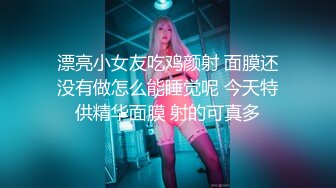 漂亮小女友吃鸡颜射 面膜还没有做怎么能睡觉呢 今天特供精华面膜 射的可真多