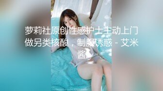 身材巨性感的小妮子，特别懂体贴人，当男友说好累呀，女友：你坐着，我来，咯咯笑，好甜哦！