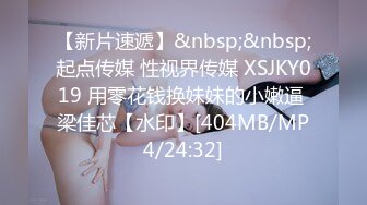 【新片速遞】&nbsp;&nbsp;起点传媒 性视界传媒 XSJKY019 用零花钱换妹妹的小嫩逼 梁佳芯【水印】[404MB/MP4/24:32]