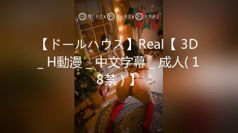 【ドールハウス】Real【 3D _ H動漫 _ 中文字幕 _ 成人( 18禁 ) 】