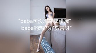 “baba可没准你塌腰哦” “baba的鸡巴好厉害呀”