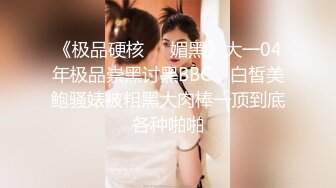 《极品硬核❤️媚黑》大一04年极品崇黑讨黑BBC，白皙美鲍骚婊被粗黑大肉棒一顶到底各种啪啪