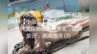 推特极品福利姬，可甜可盐女神【小仙云】最新9月新番，各种情趣制服裸舞渐变，道具紫薇，满满撸点 (3)