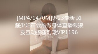 [MP4/1470M]9/23最新 风骚少妇在会所做身体直播跟狼友互动撩骚刺激VIP1196