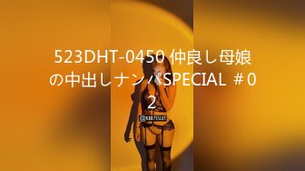 523DHT-0450 仲良し母娘の中出しナンパSPECIAL ＃02