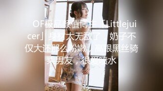 ✨OF极品颜值博主「Littlejuicer」身材太无敌了，奶子不仅大还那么粉嫩，高跟黑丝骑乘男友，很爱喷水