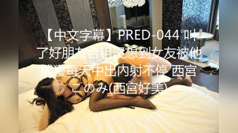 【中文字幕】PRED-044 叫了好朋友合租沒想到女友被他捕獲每天中出內射不停 西宮このみ(西宮好美)