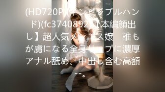 (HD720P)(インビジブルハンド)(fc3740892)【本編顔出し】超人気メンエス嬢　誰もが虜になる全身リップに濃厚アナル舐め、中出し含む高額--。