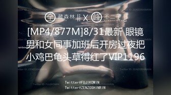 [MP4/877M]8/31最新 眼镜男和女同事加班后开房过夜把小鸡巴龟头草得红了VIP1196