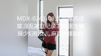 MDX-0241-03.沈娜娜.苏语棠.淫乱家庭纪录.家庭医生爆操少妇和女儿.麻豆传媒映画