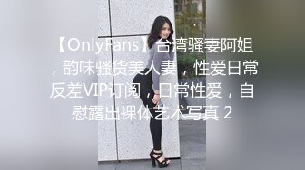 【OnlyFans】台湾骚妻阿姐，韵味骚货美人妻，性爱日常反差VIP订阅，日常性爱，自慰露出裸体艺术写真 2